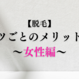 【脱毛】パーツごとのメリット～女性編～